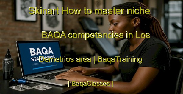 Skinart How to master niche BAQA competencies in Los Demetrios area | BaqaTraining | BaqaClasses | SkinartTraining-Spain